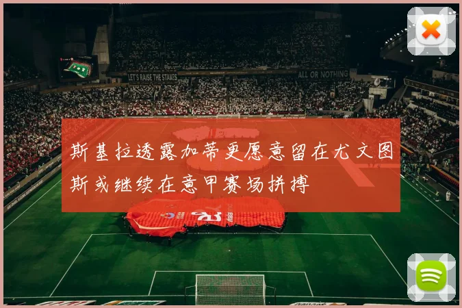 斯基拉透露加蒂更愿意留在尤文图斯或继续在意甲赛场拼搏
