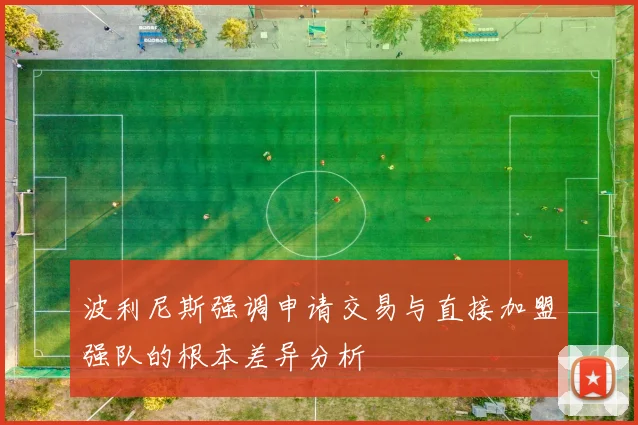波利尼斯强调申请交易与直接加盟强队的根本差异分析
